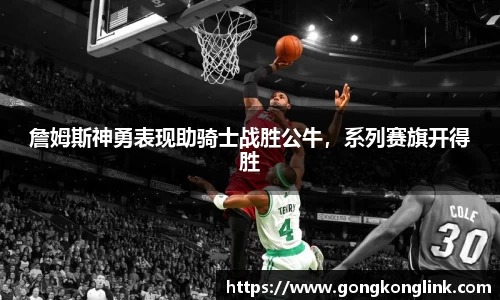 詹姆斯神勇表现助骑士战胜公牛，系列赛旗开得胜