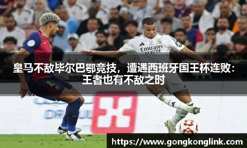 皇马不敌毕尔巴鄂竞技，遭遇西班牙国王杯连败：王者也有不敌之时
