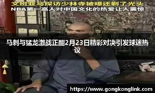 马刺与猛龙激战正酣2月23日精彩对决引发球迷热议