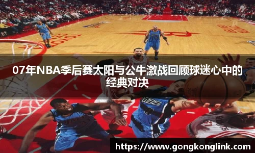 07年NBA季后赛太阳与公牛激战回顾球迷心中的经典对决