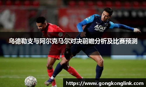 乌德勒支与阿尔克马尔对决前瞻分析及比赛预测