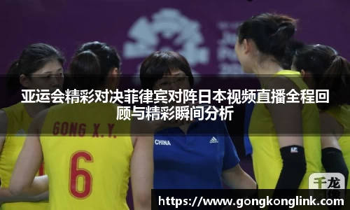 亚运会精彩对决菲律宾对阵日本视频直播全程回顾与精彩瞬间分析