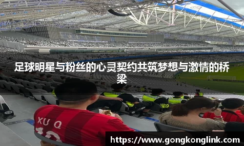 足球明星与粉丝的心灵契约共筑梦想与激情的桥梁